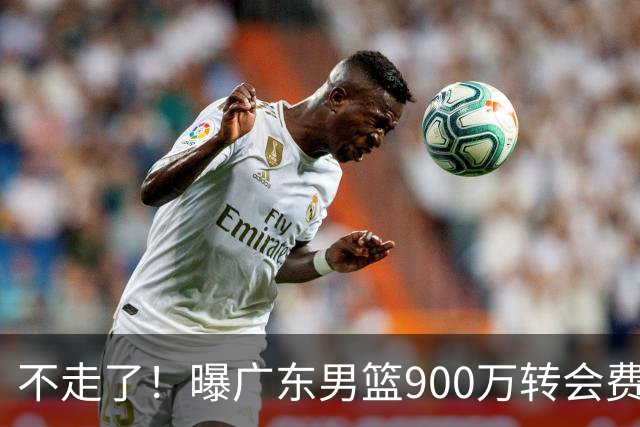 不走了！曝广东男篮900万转会费签下昔日状元内线，杜锋拒绝摆烂